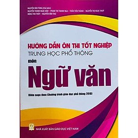 Sách -Hướng dẫn ôn thi tốt nghiệp Trung học phổ thông Môn Ngữ Văn (Biên soạn theo Chương trình GDPT 2018)