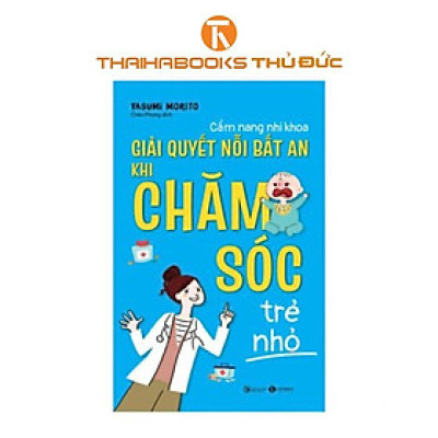 Sách - Cẩm Nang Nhi Khoa - Giải Quyết Nỗi Bất An Khi Chăm Sóc Trẻ Nhỏ - Thái Hà Books