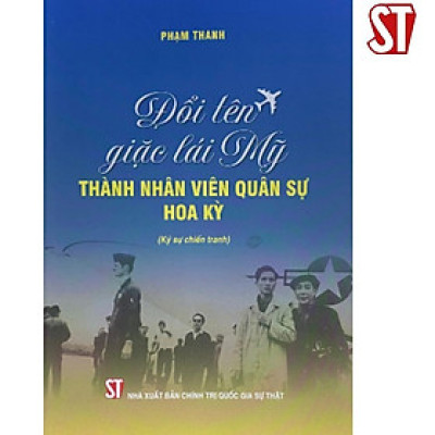 Sách - Đổi Tên Giặc Lái Mỹ Thành Nhân Viên Quân Sự Hoa Kỳ - Ký Sự Chiến Tranh - NXB Chính Trị Quốc Gia