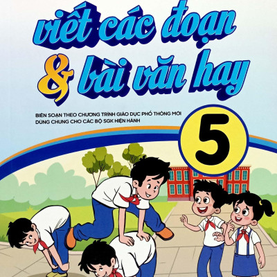 Bồi Dưỡng Nâng Cao Kỹ Năng Viết Các Đoạn Và Bài Văn Hay 5 (Theo Chương Trình GDPT Mới)