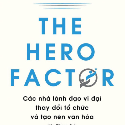 The Hero Factor - Các Nhà Lãnh Đạo Vĩ Đại Thay Đổi Tổ Chức Và Tạo Nên Văn Hóa
