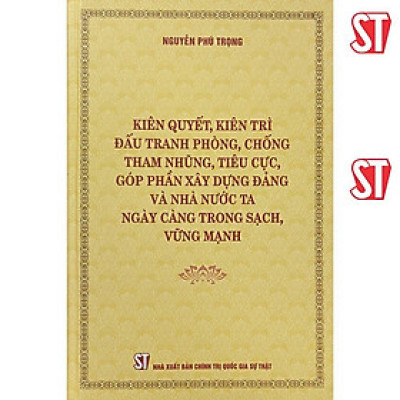 Sách - Kiên Quyết, Kiên Trì Đấu Tranh Phòng, Chống Tham Nhũng, Tiêu Cực, Góp Phần Xây Dựng Đảng Và Nhà Nước Ta Ngày Càng Trong Sạch, Vững Mạnh