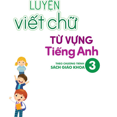 Luyện Viết Chữ Từ Vựng Tiếng Anh Theo Chương Trình Sách Giáo Khoa 3 (Global)