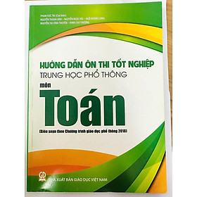 Hướng Dẫn Ôn Thi Tốt Nghiệp Trung Học Phổ Thông MÔN TOÁN (Theo Chương Trình Giáo Dục Phổ Thông 2018)