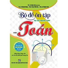 Bộ Đề Ôn Tập Thi Tốt Nghiệp THPT Môn Toán (Thích Hợp Dùng Cho Các Kì Thi Đánh Giá Năng Lực) - HA