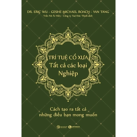 Trí Tuệ Cổ Xưa - Tất Cả Các Loại Nghiệp - Cách Tạo Ra Tất Cả Những Điều Bạn Mong Muốn (Bộ Sách Năng Đoạn Kim Cương/ Phật Pháp Ứng Dụng)