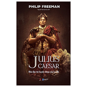 Julius Caesar - Nhà Độc Tài Huyền Thoại Của La Mã (Bách Việt)