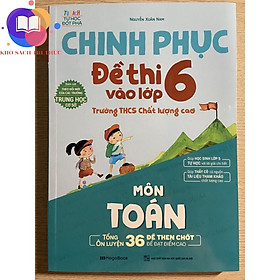 Sách - Chinh phục đề thi vào lớp 6 trường THCS chất lượng cao môn Toán