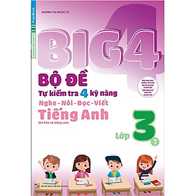 Big 4 Bộ Đề Tự Kiểm Tra 4 Kỹ Năng Nghe - Nói - Đọc - Viết (Cơ Bản Và Nâng Cao) Tiếng Anh Lớp 3 Tập 2