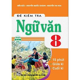 Sách - Đề Kiểm Tra Ngữ Văn Lớp 8 - 15 Phút, Giữa Kì, Cuối Kì - Dùng Chung Cho Các Bộ SGK Hiện Hành - Hồng Ân