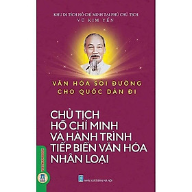 Sách - Văn Hoá Soi Đường Cho Quốc Dân Đi - Chủ Tịch Hồ Chí Minh Và Hành Trình Tiếp Biến Văn Hoá Nhân Loại