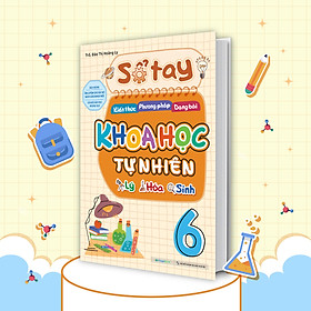Sổ tay kiến thức - phương pháp - dạng bài Khoa học tự nhiên Lý - Hóa - Sinh 6