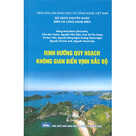 Định Hướng Quy Hoạch Không Gian Biển Vịnh Bắc Bộ (Bộ Sách Chuyên Khảo Biển Và Công Nghệ Biển) (Bìa Cứng) 