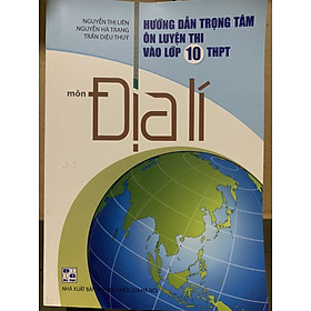 Hướng dẫn trọng tâm Ôn luyện thi vào lớp 10 THPT môn Địa lí