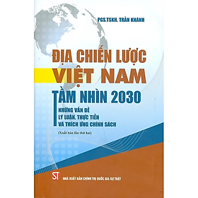 Sách - Địa Chiến Lược Việt Nam Tầm Nhìn 2030 Những Vấn Đề Lý Luận, Thực Tiễn Và Thích Ứng Chính Sách - PGS. TSKH. Trần Khánh - Nhà Xuất Bản Chính Trị Quốc Gia Sự Thật