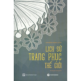 Lịch Sử Trang Phục Thế Giới - Katherine Morris Lester; Vũ Huyền Trang dịch