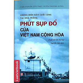 Những Biên Bản Cuối Cùng Tại Nhà Trắng:  Phút Sụp Đổ Của Việt Nam Cộng Hoà ( Xuất bản lần thứ ba )