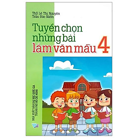 Tuyển Chọn Những Bài Làm Văn Mẫu Lớp 4 (Tái Bản 2018)
