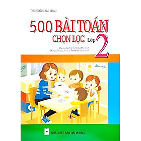 500 Bài Toán Chọn Lọc Lớp 2 (Dùng chung cho các bộ SGK hiện hành)
