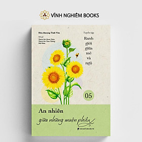 Sách - An Nhiên Giữa Những Muộn Phiền - Tập 5 - Tuyển Tập Ranh Giới Giữa Mê Và Ngộ - Vĩnh Nghiêm Books