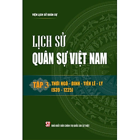 Lịch sử Quân sự Việt Nam, tập 3 - Thời Ngô - Đinh - Tiền - Lê - Lý (939 - 1225) bản in 2024