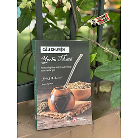 CÂU CHUYỆN YERBA MATÉ - Nước uống truyền thống vươn ra thế giới - Julia J. S. Sarreal - Sophia Ngo dịch – Book Hunter