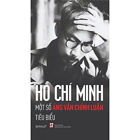 HỒ CHÍ MINH - MỘT SỐ ÁNG VĂN CHÍNH LUẬN TIÊU BIỂU -  NXB Chính Trị Quốc Gia Sự Thật