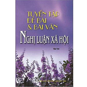 Sách - Tuyển tập đề bài và bài văn Nghị luận xã hội tập 2