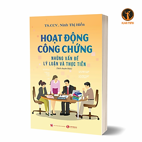 HOẠT ĐỘNG CÔNG CHỨNG - Những Vấn Đề Lý Luận Và Thực Tiễn - TS.CCV. Ninh Thị Hiền (sách chuyên khảo, bìa mềm)