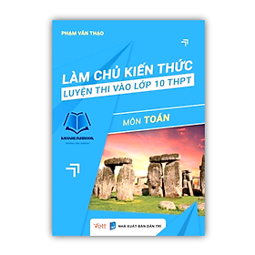 Sách - Làm chủ kiến thức luyện thi vào lớp 10 THPT Môn Toán ( tái bản 2023 )