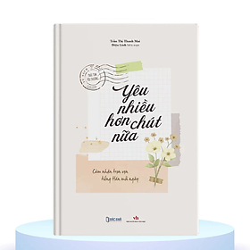 Yêu Nhiều Hơn Chút Nữa: Cảm Nhận Tiếng Hán Mỗi Ngày Song Ngôn Ngữ Trung-Việt - Nhiều tác giả - NXB Thế Giới - Bác Nhã