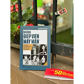 NHỮNG ĐIỆP VIÊN MAY MẮN: Chuyện Về Cụm Tình Báo H63 Và Những Câu Chuyện Khác - Nguyễn Văn Tàu - NXB Trẻ