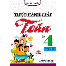 Sách -Thực Hành Giải Toán Lớp 4 Tập 1 (Dùng Chung Cho Các Bộ SGK Hiện Hành)