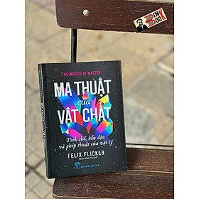 MA THUẬT CỦA VẬT CHẤT, Tinh thể, hỗn độn và phép thuật của vật lý - Felix Flicker - Phạm Miên Vũ dịch - NXB Trẻ