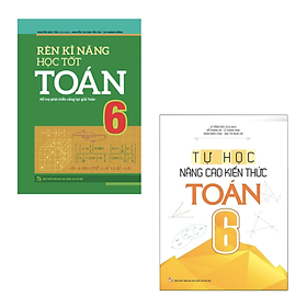 Combo Rèn Kĩ Năng Học Tốt Toán Lớp 6 + Tự Học Nâng Cao Kiến Thức Toán Lớp 6