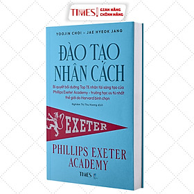 Sách Đào Tạo Nhân Cách: Bí quyết bồi dưỡng Top 1% nhân tài sáng tạo của Phillips Exeter Academy  - trường học ưu tú nhất thế giới do Harvard bình chọn.