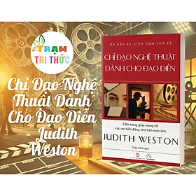 Chỉ Đạo Nghệ Thuật Dành Cho Đạo Diễn – Judith Weston - Ấn bản kỷ niệm 25 năm – Cập nhật nội dung chuyên sâu và thực tiễn