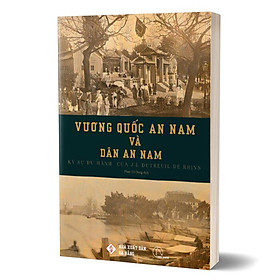 Vương Quốc An Nam Và Dân An Nam - Ký Sự Du Hành Của J. L. Dutreuil de Rhins - Phan Tín Dụng dịch - (bìa mềm)