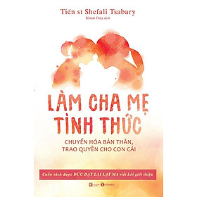 Sách Làm Cha Mẹ Tỉnh Thức - Chuyển Hóa Bản Thân, Trao Quyền Cho Con Cái
