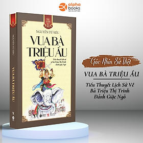 Góc Nhìn Sử Việt: Vua Bà Triệu Ẩu - Tiểu Thuyết Lịch Sử Về Bà Triệu Thị Trinh Đánh Giặc Ngô 