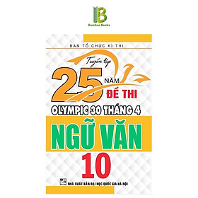 Sách - Tuyển Tập 25 Năm Đề Thi Olympic 30 Tháng 4 Ngữ Văn Lớp 10 - Ban Tổ Chức Kỳ Thi - Hồng Ân