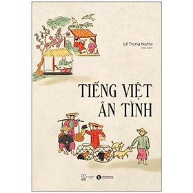Tiếng Việt Ân Tình - Lê Trọng Nghĩa - NXB Thế Giới