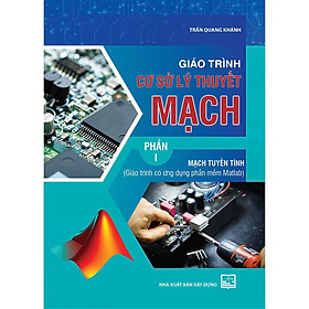 Sách - Giáo Trình Cơ Sở Lý Thuyết Mạch - Phần 1 - Mạch Tuyến Tính - Giáo Trình Có Ứng Dụng Phần Mềm Matlab - NXB Xây Dựng