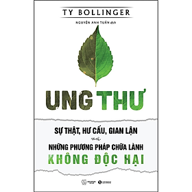 Ung Thư, Sự Thật, Hư Cấu, Gian Lận Và Những Phương Pháp Chữa Lành Không Độc Hại - Ty Bollinger -  Nhà xuất bản Thế Giới