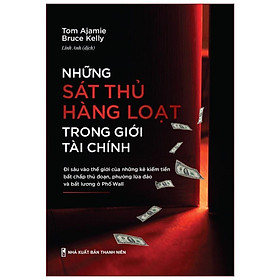 Những Sát Thủ Hàng Loạt Trong Giới Tài Chính - Đi Sâu Vào Thế Giới Của Những Kẻ Kiếm Tiền Bất Chấp Thủ Đoạn, Phường Lừa Đảo Và Bất Lương Ở Phố Wall - Bản Quyền