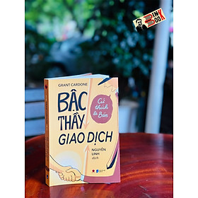 BẬC THẦY GIAO DỊCH CỨ THÍCH LÀ BÁN - Grant Cardone – Nguyễn Linh dịch – Bách Việt - NXB Dân Trí