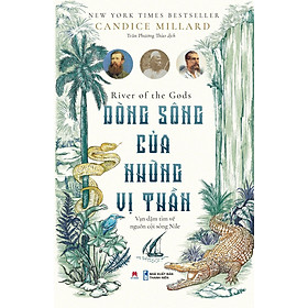 Dòng Sông Của Những Vị Thần - Vạn Dặm Tìm Về Nguồn Cội Sông Nile (HH)