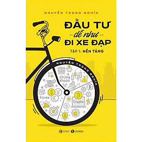 Đầu Tư Dễ Như Đi Xe Đạp - Tập 1 - Nền Tảng - Nguyễn Trọng Nghĩa (bìa mềm)