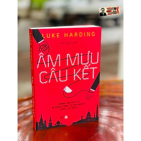 ÂM MƯU CÂU KẾT - CHÍNH TRỊ HOA KỲ BỊ THAO TÚNG TỪ BÊN NGOÀI NHƯ THẾ NÀO ? - Luke Harding - Trần Trọng Hải Minh dịch – Nhã Nam – bìa mềm